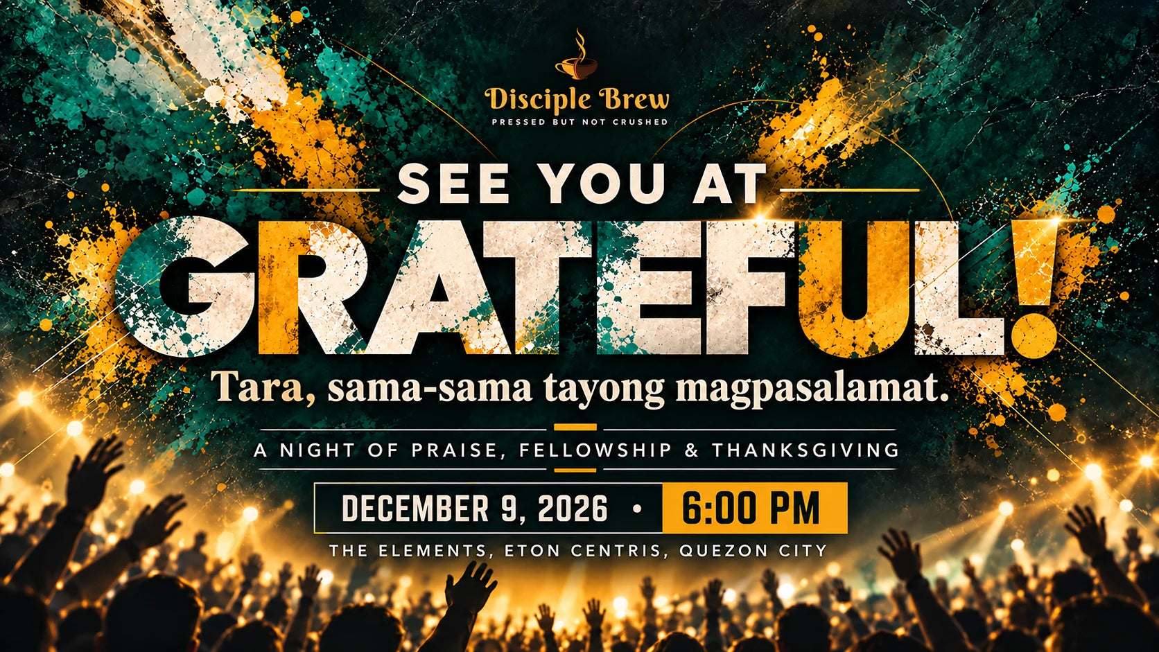 GRATEFUL: A Night of Praise, Fellowship and Thanksgiving. December 9, 2026 at 6:00 PM, The Elements, Eton Centris, Quezon City. Presented by Disciple Brew.